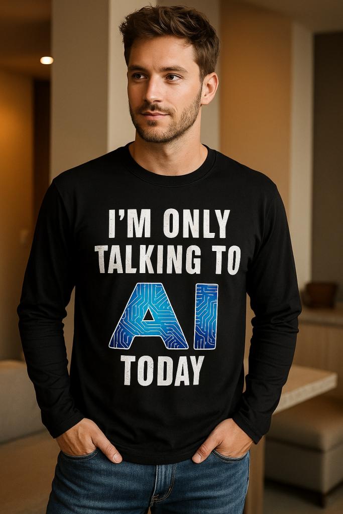 cool i am only talking to ai t-shirt